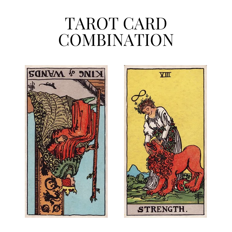 king of wands reversed and strength tarot cards combination meaning