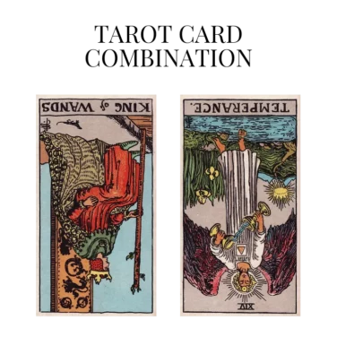 king of wands reversed and temperance reversed tarot cards combination meaning
