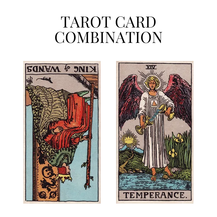 king of wands reversed and temperance tarot cards combination meaning