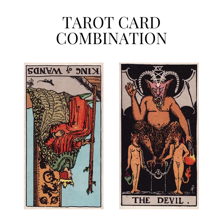 king of wands reversed and the devil tarot cards combination meaning