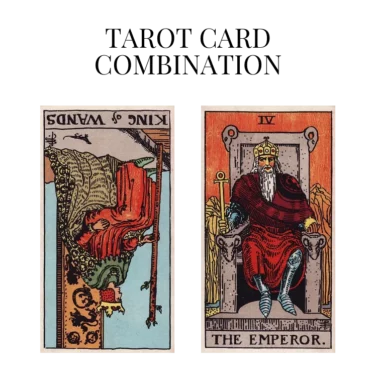 king of wands reversed and the emperor tarot cards combination meaning