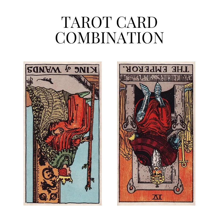 king of wands reversed and the emperor reversed tarot cards combination meaning