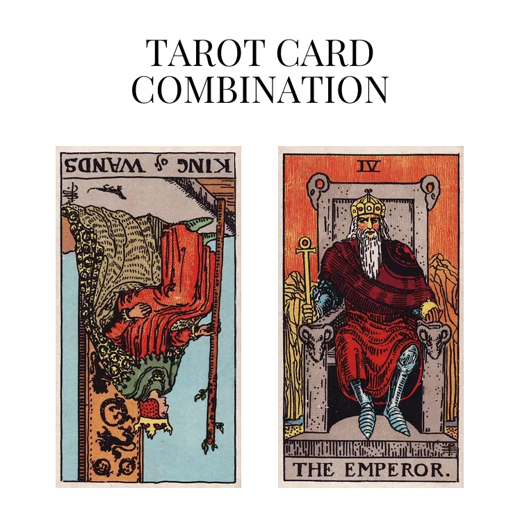 king of wands reversed and the emperor tarot cards combination meaning