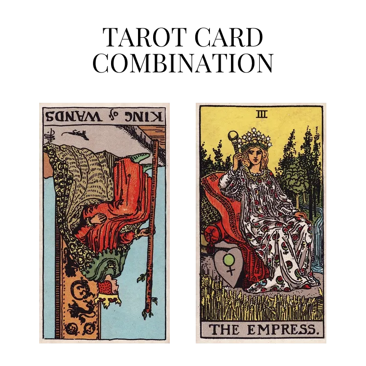 king of wands reversed and the empress tarot cards combination meaning