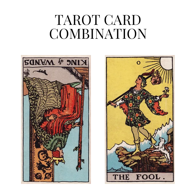 king of wands reversed and the fool tarot cards combination meaning