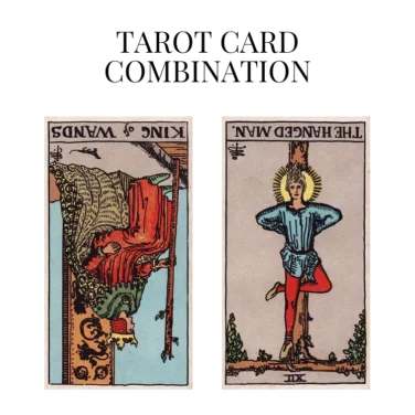 king of wands reversed and the hanged man reversed tarot cards combination meaning