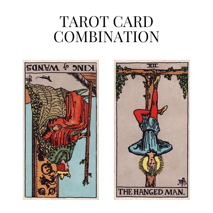 king of wands reversed and the hanged man tarot cards combination meaning
