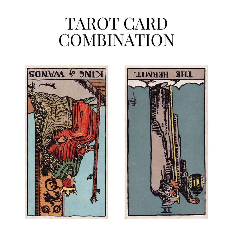 king of wands reversed and the hermit reversed tarot cards combination meaning