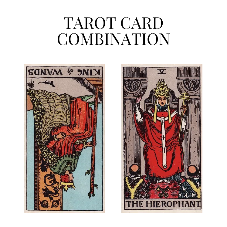 King Of Wands Reversed AND The Hierophant Tarot Cards Together