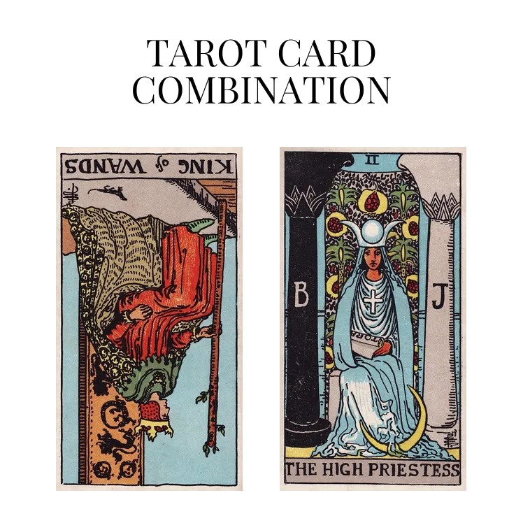 King Of Wands Reversed AND The High Priestess