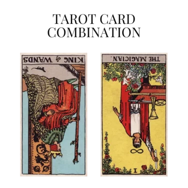 king of wands reversed and the magician reversed tarot cards combination meaning
