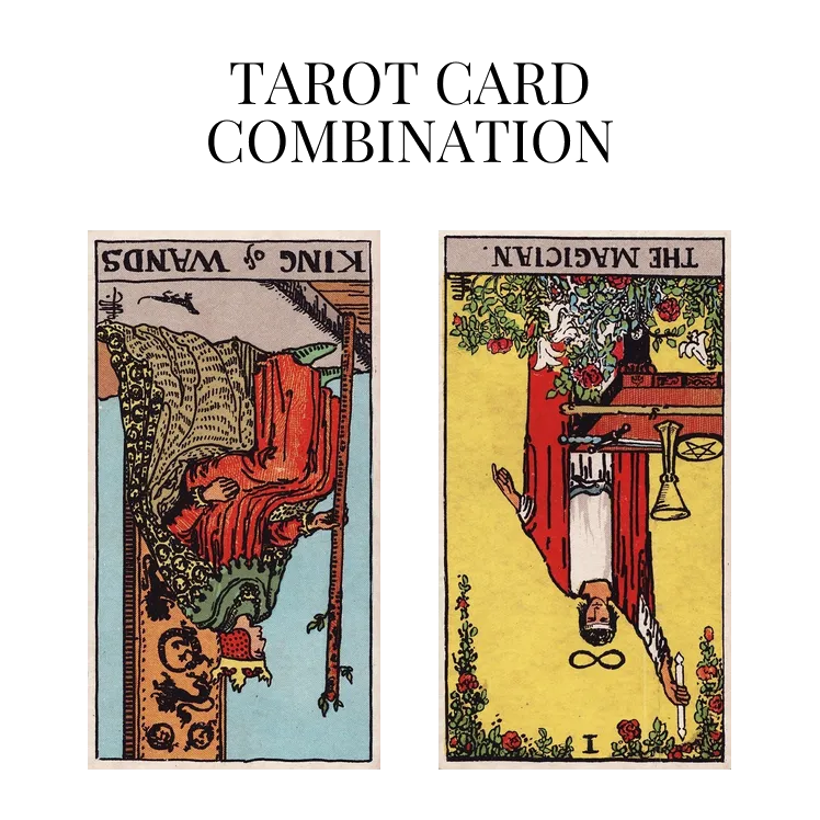 king of wands reversed and the magician reversed tarot cards combination meaning