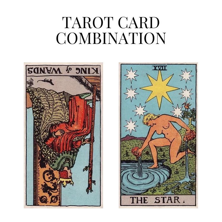 king of wands reversed and the star tarot cards combination meaning