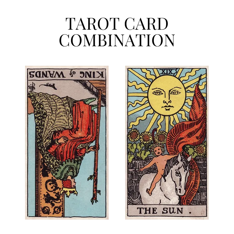 king of wands reversed and the sun tarot cards combination meaning