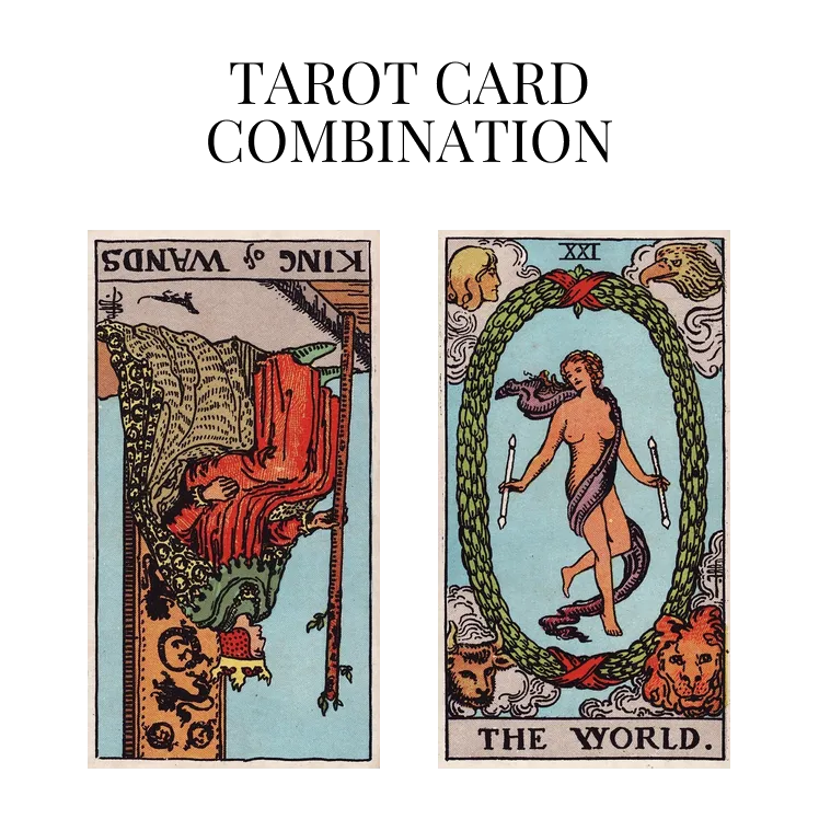 king of wands reversed and the world tarot cards combination meaning