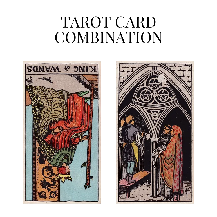 king of wands reversed and three of pentacles tarot cards combination meaning