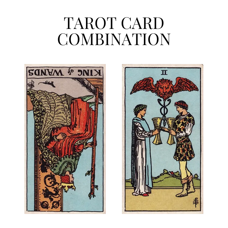 king of wands reversed and two of cups tarot cards combination meaning