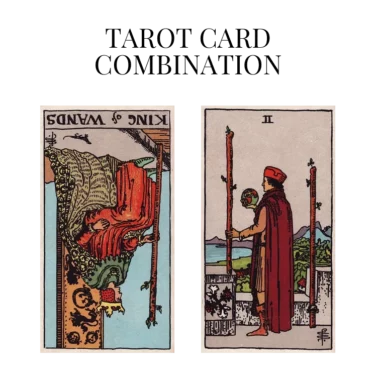 king of wands reversed and two of wands tarot cards combination meaning