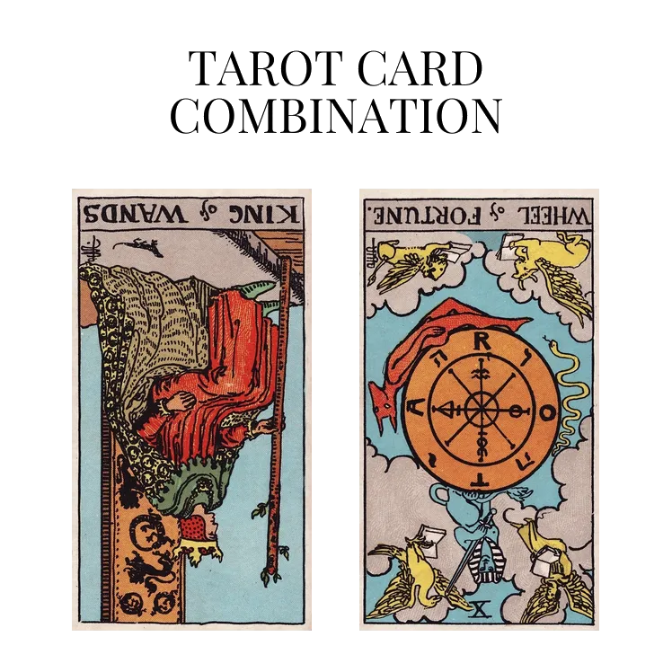 king of wands reversed and wheel of fortune reversed tarot cards combination meaning