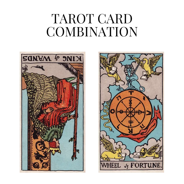 king of wands reversed and wheel of fortune tarot cards combination meaning