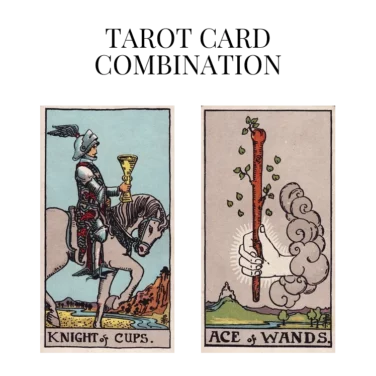 knight of cups and ace of wands tarot cards combination meaning