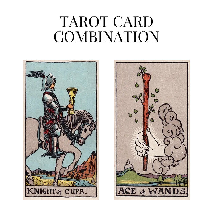 knight of cups and ace of wands tarot cards combination meaning
