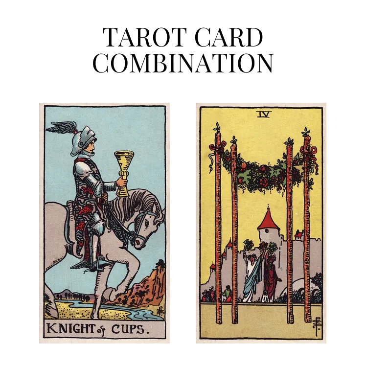 knight of cups and four of wands tarot cards combination meaning