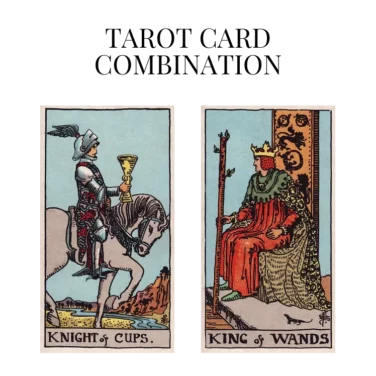 knight of cups and king of wands tarot cards combination meaning