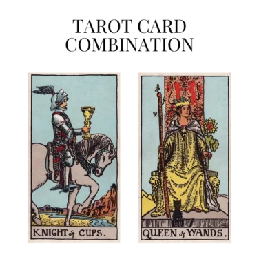knight of cups and queen of wands tarot cards combination meaning