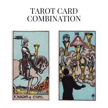 knight of cups and seven of cups tarot cards combination meaning