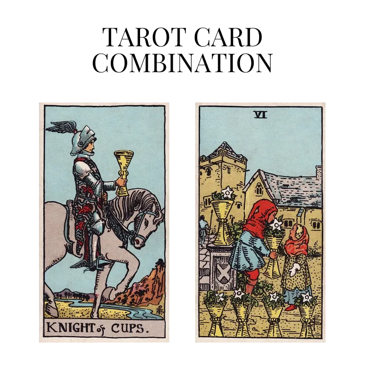 knight of cups and six of cups tarot cards combination meaning