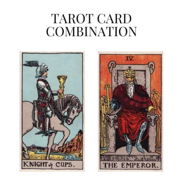 knight of cups and the emperor tarot cards combination meaning