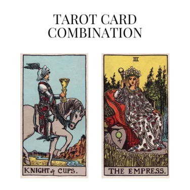 knight of cups and the empress tarot cards combination meaning