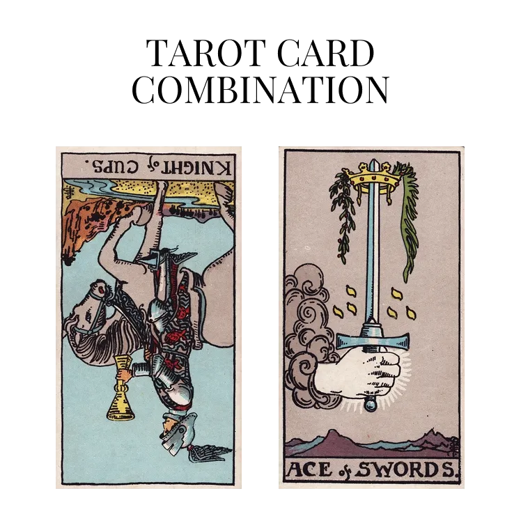 knight of cups reversed and ace of swords tarot cards combination meaning