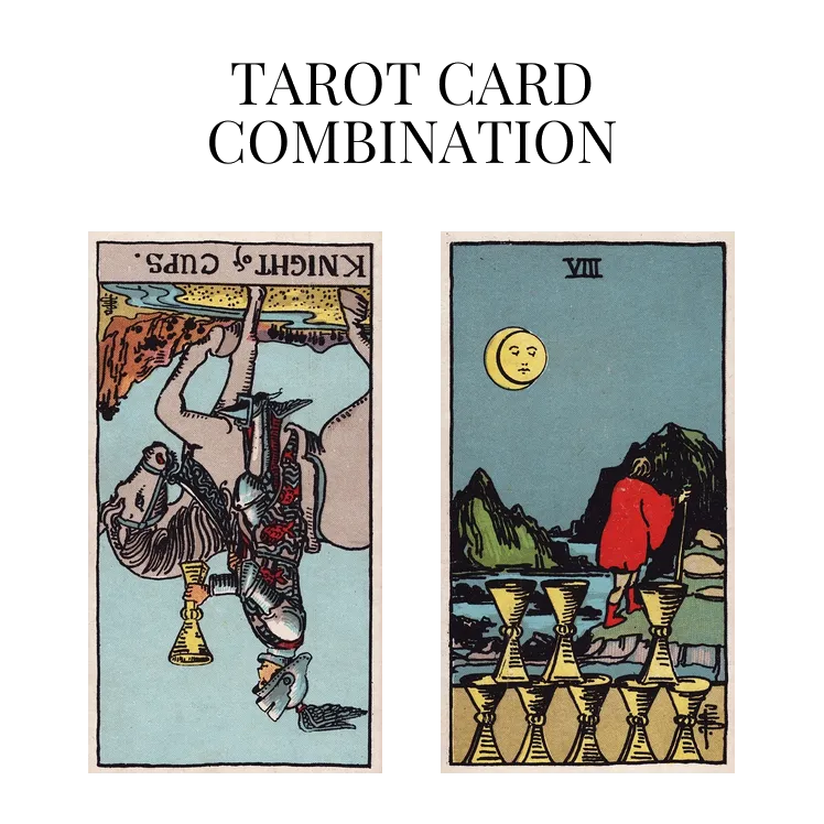 Knight Of Cups Reversed AND Eight Of Cups Tarot Cards Together