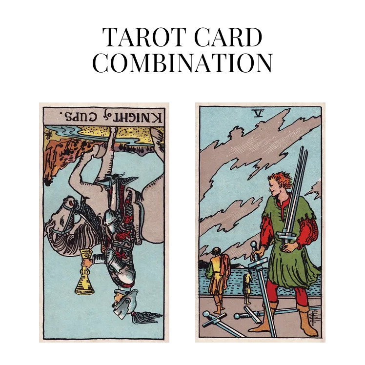 knight of cups reversed and five of swords tarot cards combination meaning