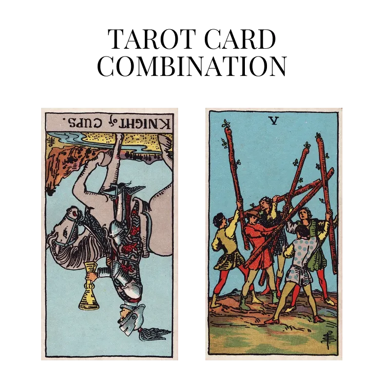 knight of cups reversed and five of wands tarot cards combination meaning