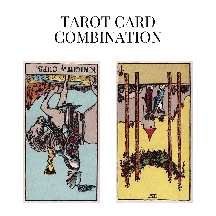 knight of cups reversed and four of wands reversed tarot cards combination meaning