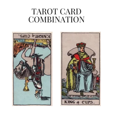 knight of cups reversed and king of cups tarot cards combination meaning