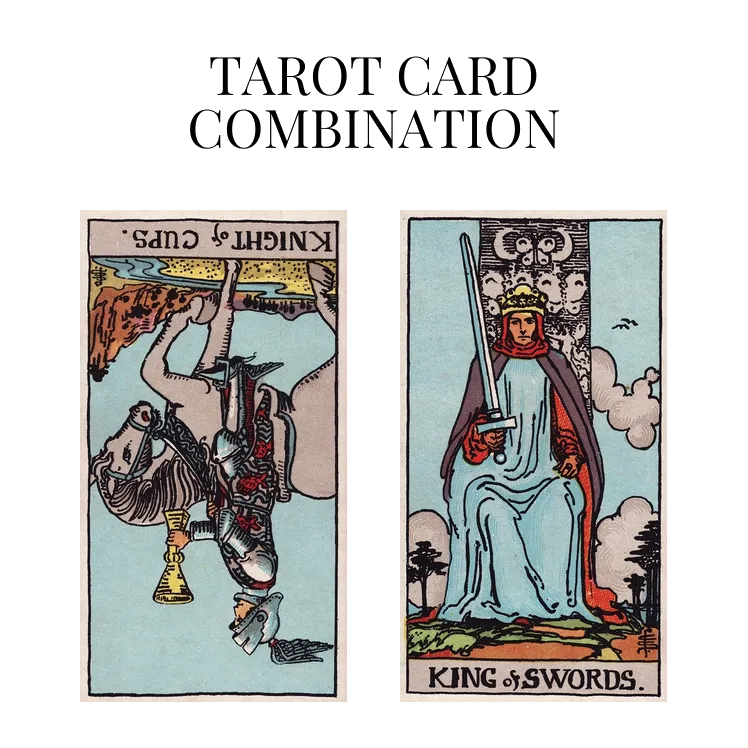 knight of cups reversed and king of swords tarot cards combination meaning