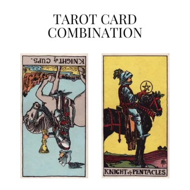 knight of cups reversed and knight of pentacles tarot cards combination meaning