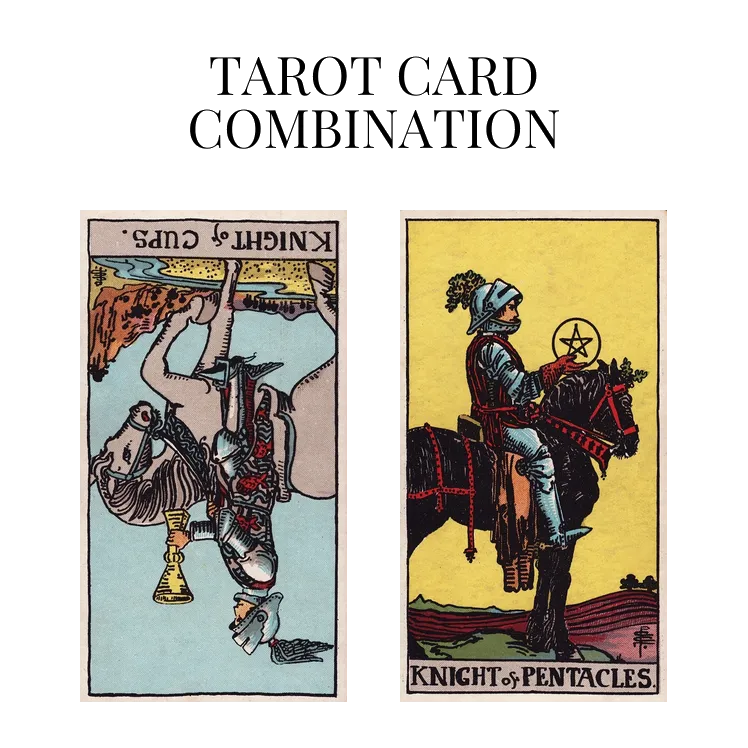 knight of cups reversed and knight of pentacles tarot cards combination meaning