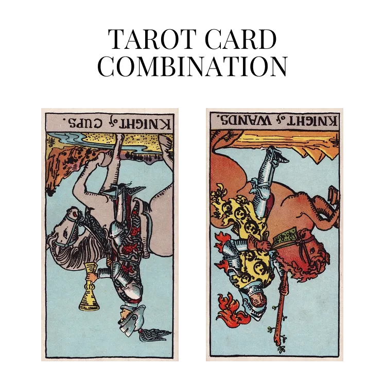 knight of cups reversed and knight of wands reversed tarot cards combination meaning