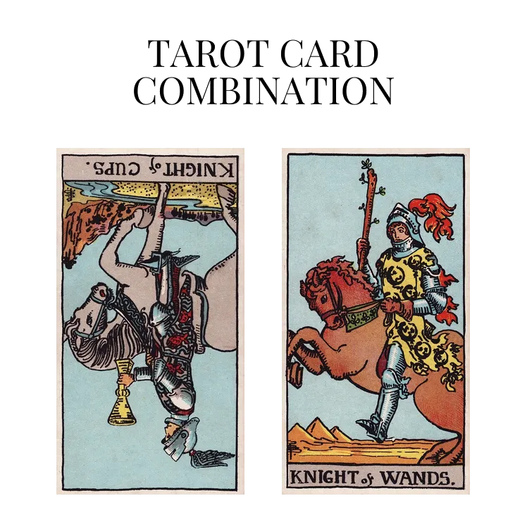 knight of cups reversed and knight of wands tarot cards combination meaning