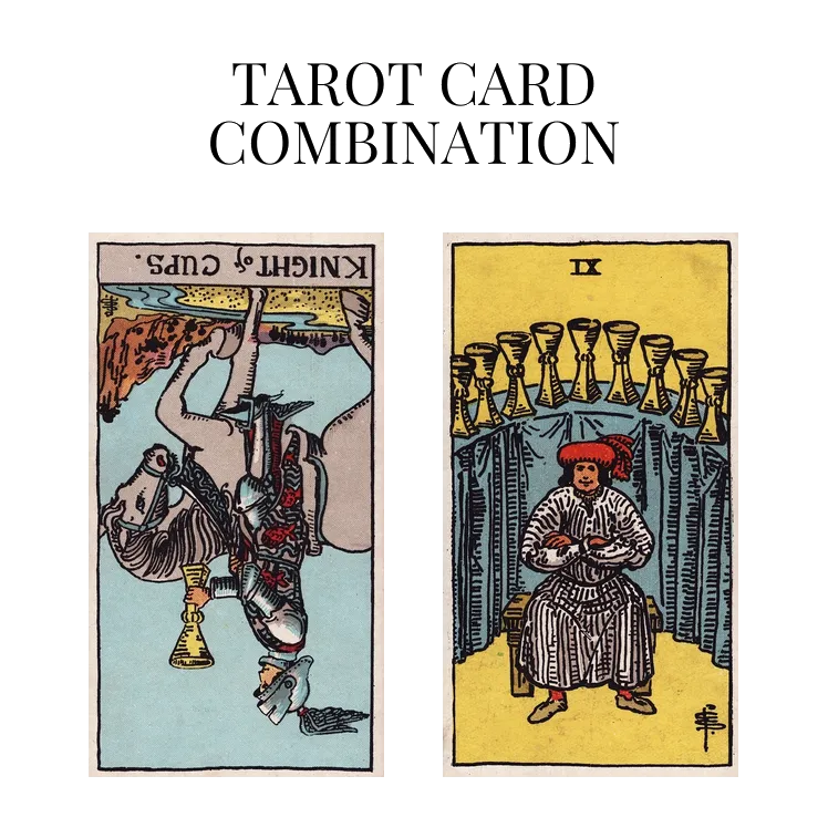 knight of cups reversed and nine of cups tarot cards combination meaning