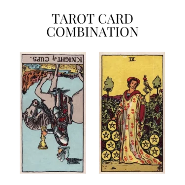knight of cups reversed and nine of pentacles tarot cards combination meaning