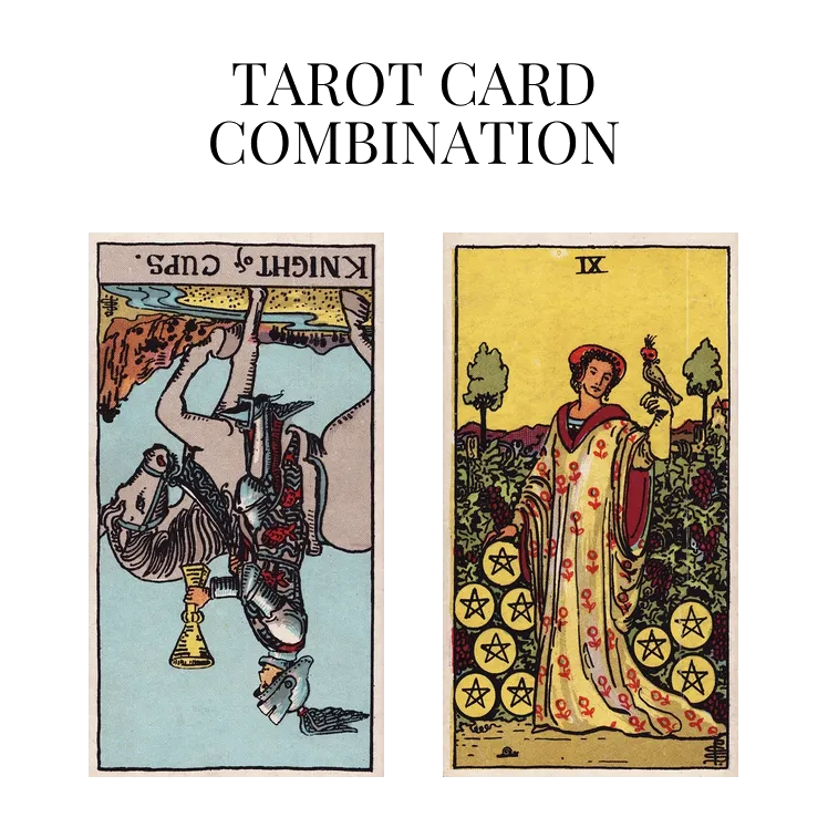 knight of cups reversed and nine of pentacles tarot cards combination meaning