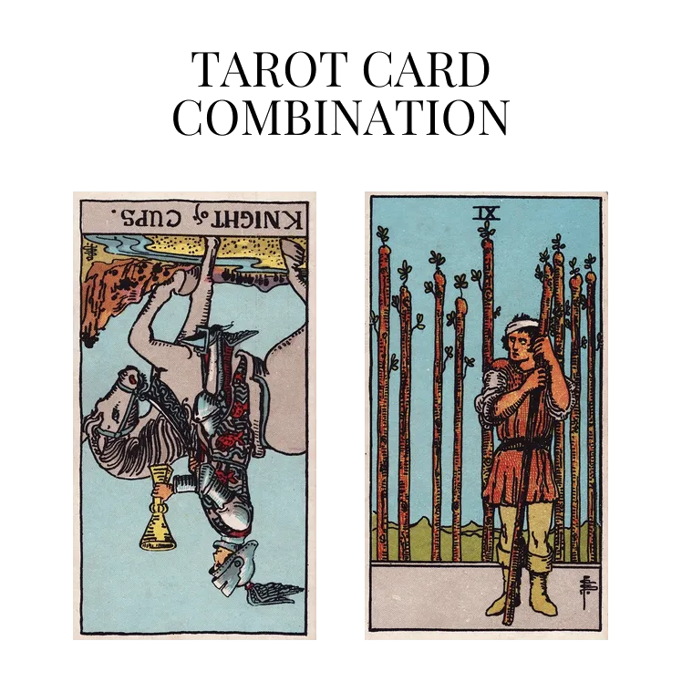 knight of cups reversed and nine of wands tarot cards combination meaning