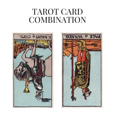 knight of cups reversed and page of wands reversed tarot cards combination meaning