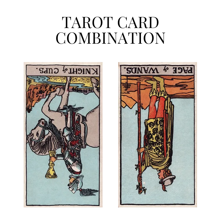 knight of cups reversed and page of wands reversed tarot cards combination meaning